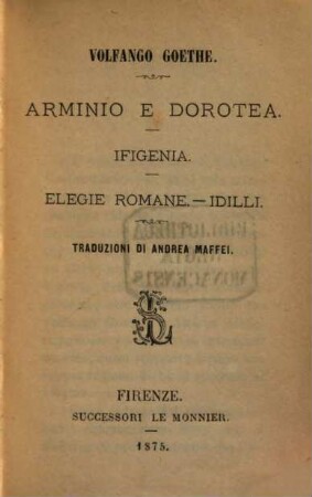 Arminio e Dorotea : Ifigenia. Elegie Romane. Idilli. Traduzioni di Andrea Maffei