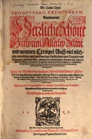 ... Theil Prompvarivm Exemplorvm : Das ist: Historien vnd Exempelbuch, nach ordnung vnd Disposition der heiligen zehen Gebott Gottes auß heiliger Göttlicher Schrifft vnd andern bewerten vnd glaubwirdigen Geistlichen vnd Weltlichen alten vnd newen Scribenten mit allem fleiß zusammen getragen. Zum Spiegel aller Christlichen vnd löblichen Tugendten ... für die augen gestellt, 2