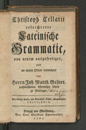 Christoph Cellarii erleichterte Lateinische Grammatic, von neuem ausgefertiget, und an vielen Orten vermehret