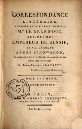 Correspondance littéraire : adressée a son altesse impériale M. le grand-duc, aujourd'hui Empereur de Russie, et a M. le comte André Schowalow, chambellan de l'Impératrice Catherine II, depuis 1774 jusqu'à 1789. 1