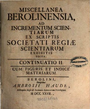 Miscellanea Berolinensia ad incrementum scientiarum ex scriptis Societati Regiae Scientiarum exhibitis edita, [3]. 1727