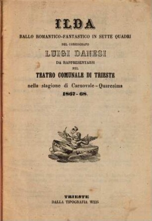 Ilda : ballo romantico-fantastico in sette quadri ; da rappresentarsi nel Teatro Comunale di Trieste nella stagione di carnovale-quaresima 1867 - 68