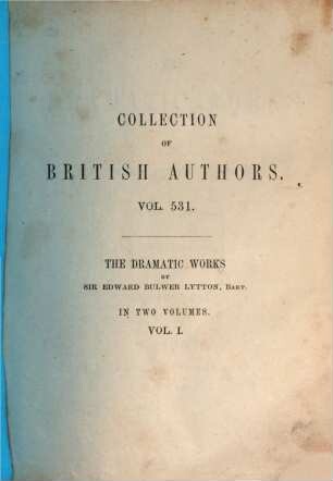 The dramatic works of Sir Edward Bulwer Lytton, Bart.. 1