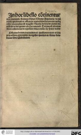 In hoc libello continentur tres tractatuli, primus est sancti Thome Aquinatis de mirabili quidditate et efficacia venerabilis sacramenti eucharistie, secundus est magistri Nicolai de Lyra de idoneo ministrante et suscipiente idem sacramentum, tertius est alicuius docti collectoris de expositione dominice orationis scilicet Pater noster.