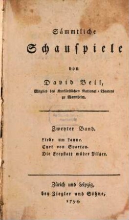 Sämmtliche Schauspiele, 2. Liebe um Laune. Curt von Spartau. Die Freystatt müder Pilger