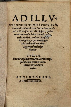 Ad illustrem principem D. Ludovicum, Comitem Palatinum Rheni ... de Ansere, qui sacramentum edisse dicitur, Joannis Baderi, verbi ministri Landoien. epistola apologetica ...