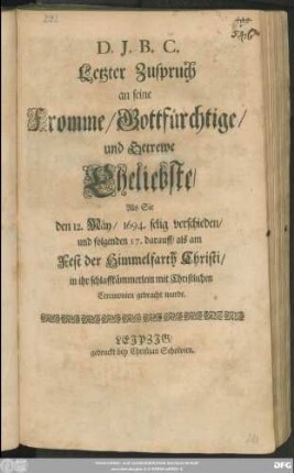 Letzter Zuspruch an seine Fromme/ Gottesfürchtige/ und Getrewe Eheliebste/ Als Sie den 12. Mäy/ 1694. selig verschieden/ und folgenden 17. darauff ... in ihr schlaffkämmerlein ... gebracht wurde
