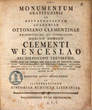 Monumentum gratitudinis in restaurationem academiae Ottoniano-Clementinae ... Domino Clementi Wenceslao ... Episcopo Augustano ... dicatum anno 1782 ad illustrationem Historiae Suevicae Literariae