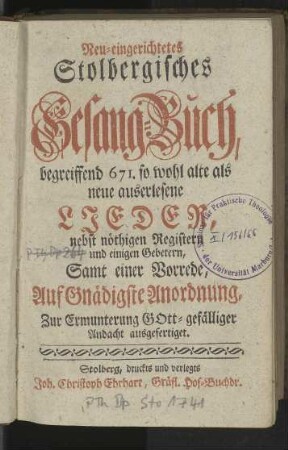 Neu-eingerichtetes Stolbergisches Gesang-Buch, begreiffend 671. so wohl alte als neue auserlesene Lieder, nebst nöthigen Registern und einigen Gebetern [...]