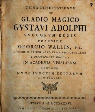 Triga dissertationum de gladio magico Gustavi Adolphi, Suecorum regis : nunc iunctim editarum
