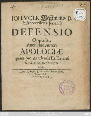 Joh. Volk. Bechmans D. & Antecessoris Ienensis Defensio Opposita Anonymo Autori Apologiae quam pro Academia Erffurtensi hoc Anno M.DC.LXXII. edidit