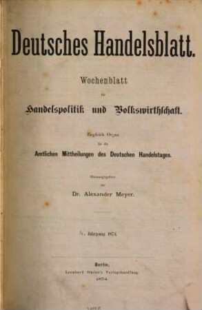 Deutsches Handelsblatt : Wochenblatt für Handelspolitik und Volkswirthschaft ; zugl. Organ für die amtlichen Mitteilungen des Deutschen Handelstages. 4. 1874