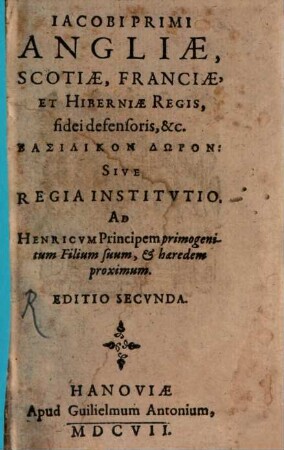 Iacobi Primi Angliae, Scotiae, Franciae et Hiberniae Regis ... basilikon dōron sive regina institutio