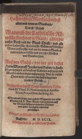 Hochwichtige Merckzeichen deß alten vnd neuwen Glaubens, Das ist, Vrsach Warumb die Catholische Römische Kirch vnd jr Glaub, allein die rechte Kirch vnd der Glaub Christi, vnd alle andere Liutherische, Caluinische, Schwenckfeldische, Widertaufferische, vnd wie die neuwen Glauben namen haben, falsche vnd vnrechte Kirchen vnd Glauben seien