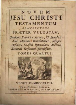 Sacra Biblia Variarum Translationum : Juxta Exemplar Antuerpiae impressum anno 1616. Complectens Praeter Vulgatam; Sanctis Pagnini ex Hebraeo, Septuaginta Interpretum, & Chaldaicae Paragraphis Versiones, 4. Novum Jesu Christi Testamentum Complectens Praeter Vulgatam, Guidonis Fabricii è Syriaco, & Benedicti Ariae Montani Translationes, insuper Desiderii Erasmi Roterodami Auctoris damnati Versionem permissam