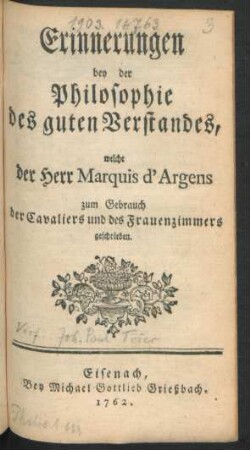 Erinnerungen bey der Philosophie des guten Verstandes, welche der Herr Marquis d'Argens zum Gebrauch der Cavaliers und des Frauenzimmers geschrieben