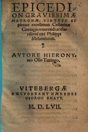 Epicedion Gravissimae Matronae ... Catharinae Coniugis ... Philippi Melanthonis