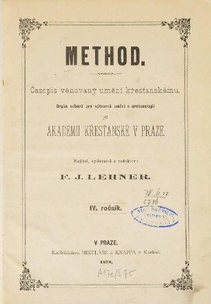 Method : časopis věnovany uměni křestanskému ; orgán Odbor°u pro Výtvarné Uměni a Archeologii Akademie Křestanské v Praze. 4. 1878