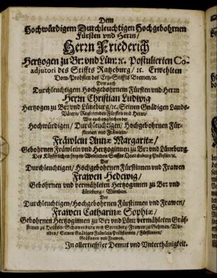 Dem Hochwürdigem Durchleuchtigen Hochgebohrnen [...] Herrn Friederich Hertzogen zu Br: und Lün: [...] Herrn Christian Ludwig Hertzogen zu Br: und Lüneburg/ [...] Fräwlein Annæ Margaritæ/ Gebohrnen Fräwlein und Hertzoginnen zu Br: und Lüneburg. [...]