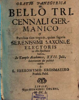 Oratio panegyrica de bello tricennali germanico, et partibus tam togatis, quam sagatis Ser. Saxoniae electoris in isto spectatis