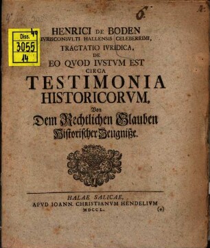 Henrici de Boden Ivrisconsvlti Hallensis Celeberrimi, Tractatio Ivridica, De Eo Qvod Ivstvm Est Circa Testimonia Historicorvm : Von Dem Rechtlichen Glauben Historischer Zeugniße