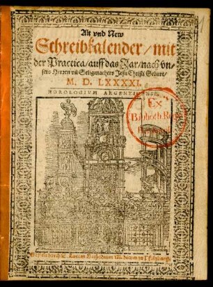 Alt vnd New || Schreibkalender/ mit || der Practica/ auff das Jar/ nach vn=||sers Herren vñ Seligmachers Jesu Christi Geburt/|| M. D. LXXXXI.|| HOROLOGIVM ARGENTINENSE.|| Gestelt durch D. Lucam Bathodium Medicum zu Pfaltzburg.||