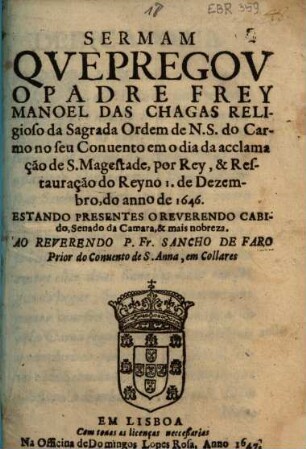 Sermam que pregou o Padre Frey Manoel das Chagas Religioso da Sagrada Ordem de N. S. do Carmo no seu Convento em o dia da acclamação de S. Mayestade, por Rey, & Restauração do Reyno 1. de Dezembro, do anno de 1646