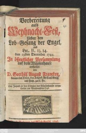 Vorbereitung aufs Weyhnachts-Fest, Ueber den Lob-Gesang der Engel, aus Luc. II, 13. 14. den 23sten December 1744 : Der Jugend in den Schulen des Wäysenhauses ausgetheilet vor Weyhnachten 1746