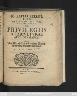 Io. Pavli Kressii, ICti, In Regia Dvcali Ivlia Ord. Ivrid. Senioris, De Privilegiis Agricvltvrae Apvd Germanos