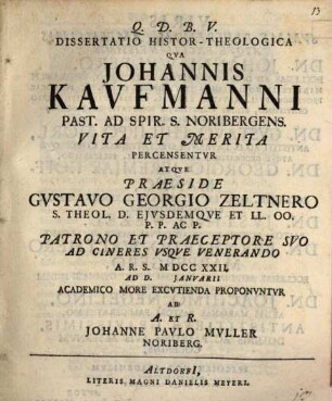 Dissertatio Histor-Theologica Qva Johannis Kavfmanni Past. Ad Spir. S. Noribergens. Vita Et Merita Percensentvr