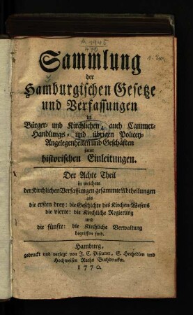 8.1770: Sammlung der hamburgischen Gesetze und Verfassungen in Bürger- und kirchlichen, auch Cammer-, Handlungs- und übrigen Policey-Angelegenheiten und Geschäften samt historischen Einleitungen