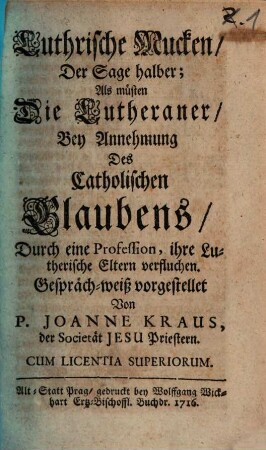 Lutherische Mucken, der Sage halber, als müßten die Lutheraner bey Anneherung des cathol. Glaubens, durch eine Profession, ihre luther. Eltern verfluchen