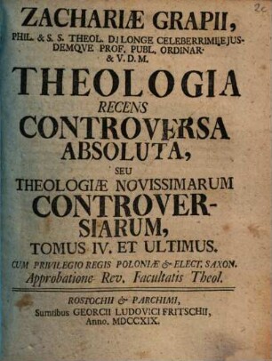 Zachariae Grapii, Phil. Et Ss. Theol. D. ... Systema Novissimarum Controversiarum Seu Theologia, Recens Controversa : IV. Tomis Absoluta, 4
