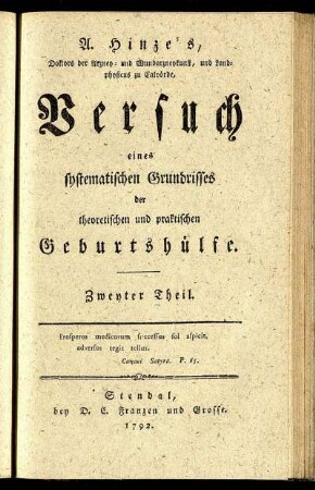 Theil 2: A. Hinze's, Doktors der Arzney- und Wundarzneykunst, und Landphysicus zu Calvörde, Versuch eines systematischen Grundrisses der theoretischen und praktischen Geburtshülfe. Theil 2