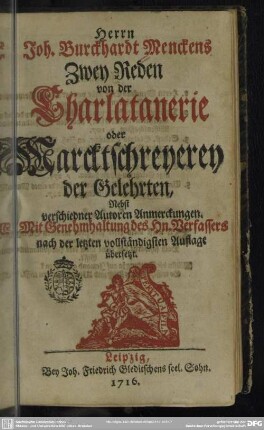 Herrn Joh. Burckhardt Menckens Zwey Reden von der Charlatanerie oder Marktschreyerey der Gelehrten : Nebst verschiedener Autoren Anmerckungen; Mit Genehmhaltung des Hn. Verfassers nach der letzten vollständigsten Auflage übersetzt