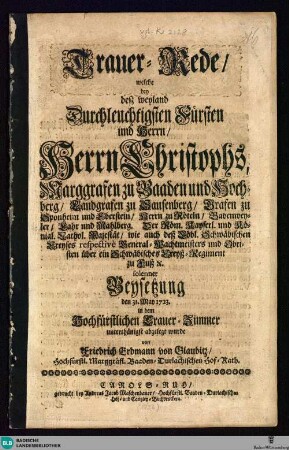 Trauer-Rede, welche bey desz ... Herrn Christophs, Marggrafen zu Baaden und Hochberg, ... solenner Beysetzung den 31. May 1723 ... abgelegt wurde