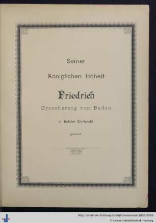 Seiner Königlichen Hoheit Friedrich Grossherzog von Baden in tiefster Ehrfurcht gewidmet.
