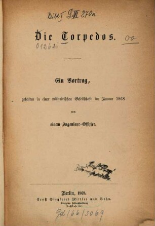 Die Torpedos : ein Vortrag, gehalten in einer militairischen Gesellschaft im Januar 1868 von einem Ingenieur-Offizier