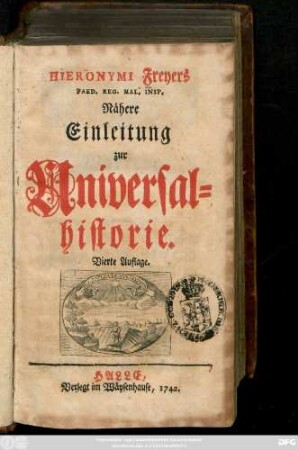 Hieronymi Freyers Paed. Reg. Hal. Insp. Nähere Einleitung zur Universalhistorie