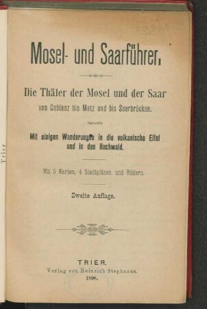 Mosel- und Saarführer : die Thäler der Mosel und der Saar von Coblenz bis Metz und bis Saarbrücken ; mit einigen Wanderungen in die vulkanische Eifel und in den Hochwald