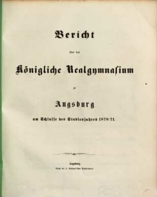 Bericht über das Königliche Realgymnasium zu Augsburg : am Schlusse des Studienjahres .... 1870/71
