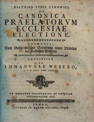 Diatribe Ivris Canonici, De Canonica Praelatorvm Ecclesiae Electione. Germanis: Von Gesetz-mäßiger Erwehlung eines Prälaten bey Geistlichen Stifftern