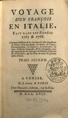 Voyage D'Un François En Italie : Fait Dans Les Années 1765 & 1766 ; Contenant l'Histoire & les Anecdotes les plus singulieres de l'Italie, & sa description; les Moeurs, les Usages, le Gouvernement, le Commerce, la Littérature, les Arts, l'Histoire Naturelle, & les Antiquités ; avec des jugemens sur les Ouvrages de Peinture, Sculpture & Architecture, & les Plans de toutes les grandes villes d'Italie, 2
