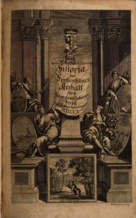 Historie Des Fürstenthums Anhalt : Von dessen Alten Einwohnern und einigen annoch verhandenen Alten Monumenten, Natürlicher Gütigkeit, Eintheilung, Flüssen, Stäten, Flecken und Dörfern, Fürstl. Hoheit, Geschichten der Fürstl. Personen, Religions-Handlungen, Fürstlichen Ministris, Adelichen Geschlechtern, Gelehrten, und andern Bürger-Standes Vornehmen Leuten ; [In Sieben Theilen verfasset], [1]. [I., II., III. und IV. Theil]