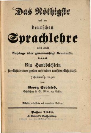 Das Nöthigste aus der deutschen Sprachlehre nebst einem Anhange über Gemeinnützige Kenntnisse : Ein Handbüchlein für Schüler der zweiten und dritten deutschen Schulklasse