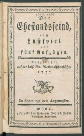 Der Ehestandsfeind : Ein Lustspiel von fünf Aufzügen ; Aufgeführt auf der kais. kön. Nationalschaubühne 1777.