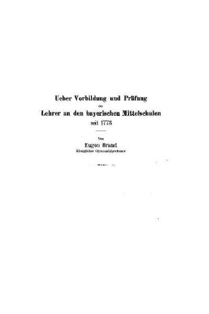 Ueber Vorbildung und Prüfung der Lehrer an den bayerischen Mittelschulen seit 1773