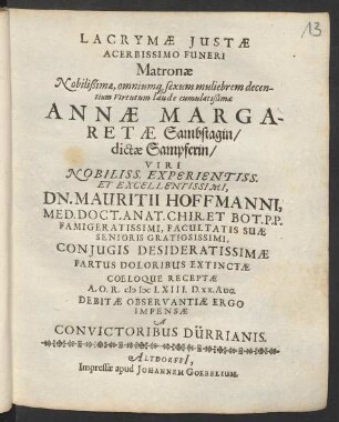 Lacrymae Iustae Acerbissimo Funeri Matronae Nobilißimae ... Annae Margaretae Sambstagin/ dictae Sampferin/ Viri ... Dn. Mauritii Hoffmanni, Med. Doct. ... Coniugis Desideratissimae Partus Doloribus Extinctae Coeloque Receptae A. O. R. MDCLXIII. D. XX. Aug. Debitae Observantiae Ergo Impensae A Convictoribus Dürrianis