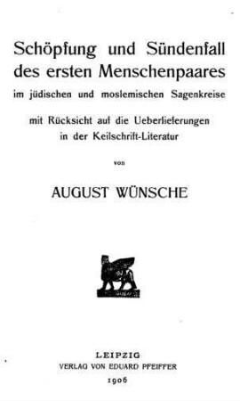 Schöpfung und Sündenfall des ersten Menschenpaares im jüdischen und moslemischen Sagenkreise : mit Rücksicht auf die Ueberlieferungen in der Keilschrift-Literatur / von August Wünsche