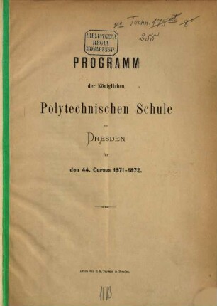 Programm der Königlich-Sächsischen Polytechnischen Schule zu Dresden : für das ... Lehrjahr ..., 1871/72 = Cursus 44